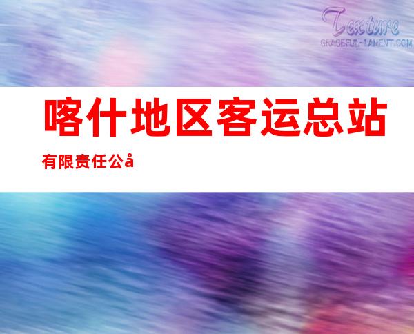喀什地区客运总站有限责任公司疏勒县罕南力克镇分公司